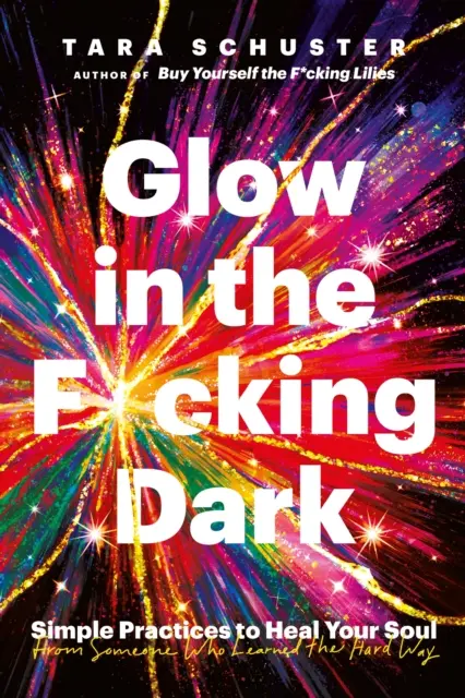 Glow in the F*cking Dark - Einfache Praktiken zur Heilung deiner Seele, von jemandem, der es auf die harte Tour gelernt hat - Glow in the F*cking Dark - Simple practices to heal your soul, from someone who learned the hard way