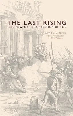 Der letzte Aufstand: Der Aufstand der Chartisten in Newport im Jahr 1839 - Neue Ausgabe - The Last Rising: The Newport Chartist Insurrection of 1839 - New Edition