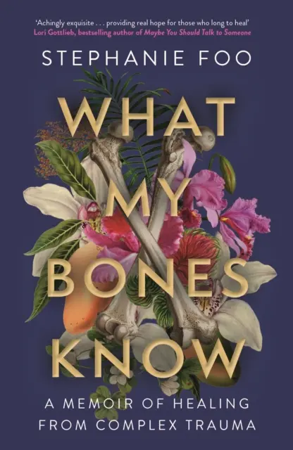 Was meine Knochen wissen - Memoiren über die Heilung eines komplexen Traumas (Foo Stephanie (Autor)) - What My Bones Know - A Memoir of Healing from Complex Trauma (Foo Stephanie (author))