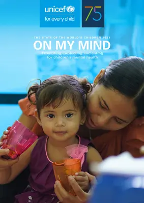 Der Zustand der Kinder der Welt 2021: On My Mind - Förderung, Schutz und Pflege der psychischen Gesundheit von Kindern - The State of the World's Children 2021: On My Mind Promoting, Protecting and Caring for Children's Mental Health