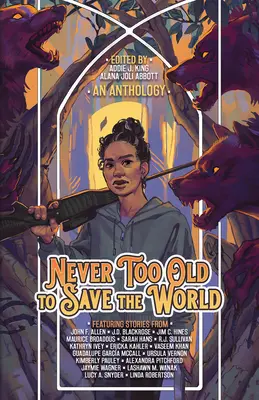 Nie zu alt, um die Welt zu retten: Eine Midlife-Calling-Anthologie - Never Too Old to Save the World: A Midlife Calling Anthology