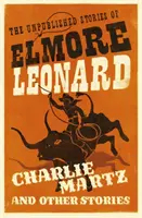 Charlie Martz und andere Geschichten - Die unveröffentlichten Geschichten von Elmore Leonard - Charlie Martz and Other Stories - The Unpublished Stories of Elmore Leonard