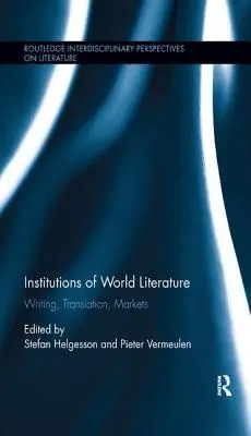 Institutionen der Weltliteratur: Schreiben, Übersetzen, Märkte - Institutions of World Literature: Writing, Translation, Markets