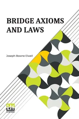 Bridge Axioms And Laws: Mit der Änderung der Klage überarbeitet und erläutert von J. B. Elwell - Bridge Axioms And Laws: With The Change The Suit Call Revised And Explained By J. B. Elwell
