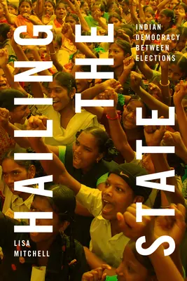 Hailing the State: Die indische Demokratie zwischen den Wahlen - Hailing the State: Indian Democracy Between Elections