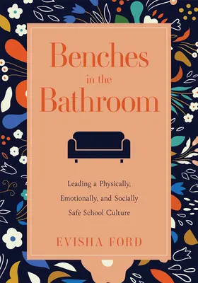 Bänke in der Toilette: Leading a Physically, Emotionally, and Socially Safe School Culture (Establish a Wellness Culture in Your School or Di - Benches in the Bathroom: Leading a Physically, Emotionally, and Socially Safe School Culture (Establish a Wellness Culture in Your School or Di