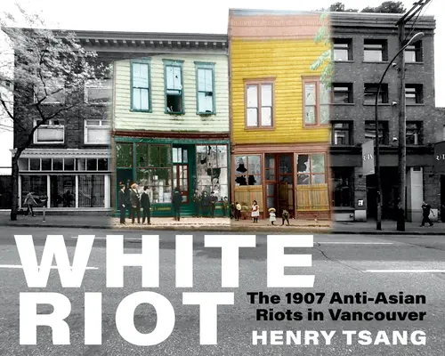 Weißer Aufruhr: Die anti-asiatischen Unruhen von 1907 in Vancouver - White Riot: The 1907 Anti-Asian Riots in Vancouver