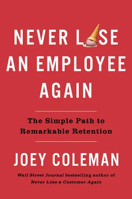 Verliere nie wieder einen Mitarbeiter: Der einfache Weg zu bemerkenswerter Mitarbeiterbindung - Never Lose an Employee Again: The Simple Path to Remarkable Retention