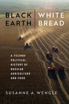 Schwarze Erde, Weißbrot: Eine technopolitische Geschichte der russischen Landwirtschaft und Ernährung - Black Earth, White Bread: A Technopolitical History of Russian Agriculture and Food