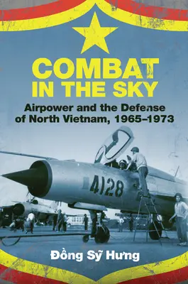 Kampf am Himmel: Luftstreitkräfte und die Verteidigung Nordvietnams, 1965-1973 - Combat in the Sky: Airpower and the Defense of North Vietnam, 1965-1973
