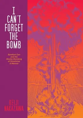 Ich kann die Bombe nicht vergessen: Barefoot Gen und der Atombombenabwurf auf Hiroshima: Eine Erinnerung - I Can't Forget the Bomb: Barefoot Gen and the Atomic Bombing of Hiroshima: A Memoir