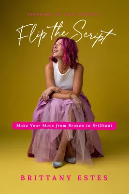 Dreh das Drehbuch um: Machen Sie Ihren Schritt von kaputt zu brillant - Flip the Script: Make Your Move from Broken to Brilliant