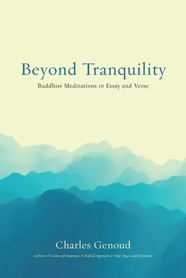 Jenseits der Gelassenheit: Buddhistische Meditationen in Essay und Versen - Beyond Tranquility: Buddhist Meditations in Essay and Verse