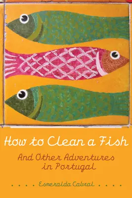 Wie man einen Fisch säubert: Und andere Abenteuer in Portugal - How to Clean a Fish: And Other Adventures in Portugal
