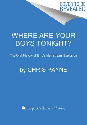 Wo sind eure Jungs heute Abend? Die mündliche Geschichte von Emos Mainstream-Explosion 1999-2008 - Where Are Your Boys Tonight?: The Oral History of Emo's Mainstream Explosion 1999-2008