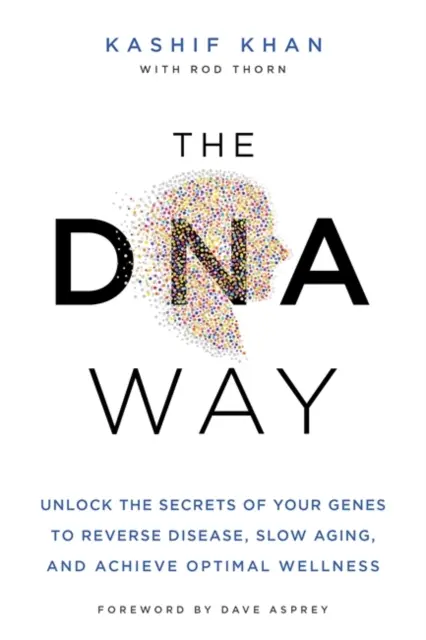 DNA Way - Entschlüsseln Sie die Geheimnisse Ihrer Gene, um Krankheiten zu bekämpfen, das Altern zu verlangsamen und ein optimales Wohlbefinden zu erreichen - DNA Way - Unlock the Secrets of Your Genes to Reverse Disease, Slow Ageing and Achieve Optimal Wellness