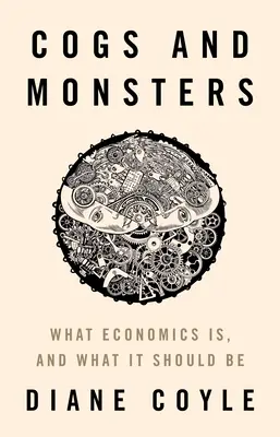 Rädchen und Monster: Was Wirtschaft ist und was sie sein sollte - Cogs and Monsters: What Economics Is, and What It Should Be