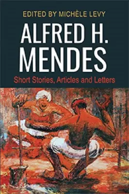 Alfred H. Mendes: Kurzgeschichten, Artikel und Briefe - Alfred H. Mendes: Short Stories, Articles and Letters