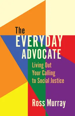 Der alltägliche Advokat: Leben Sie Ihre Berufung zu sozialer Gerechtigkeit - The Everyday Advocate: Living Out Your Calling to Social Justice