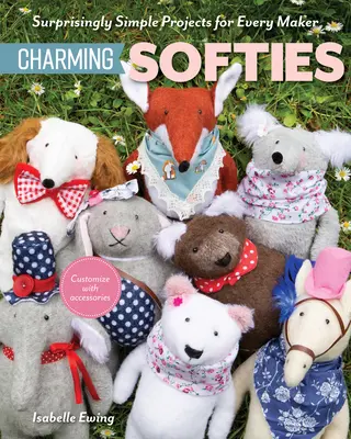 Instant Softies: Verblüffend einfache Projekte mit 3 Schnittmusterstücken - Instant Softies: Surprisingly Simple Projects with 3 Pattern Pieces