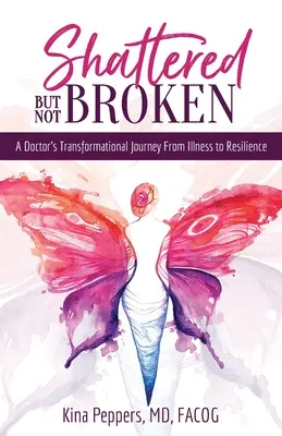 Zerschmettert, aber nicht gebrochen: Die Transformationsreise eines Arztes von der Krankheit zur Resilienz - Shattered But Not Broken: A Doctor's Transformational Journey From Illness to Resilience