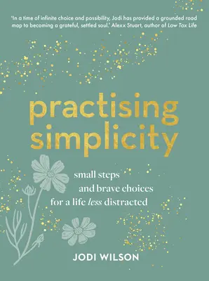 Einfachheit praktizieren: Kleine Schritte und mutige Entscheidungen für ein Leben mit weniger Ablenkung - Practising Simplicity: Small Steps and Brave Choices for a Life Less Distracted