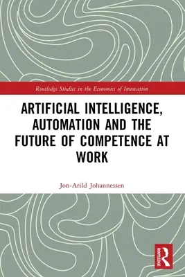 Künstliche Intelligenz, Automatisierung und die Zukunft der Kompetenz am Arbeitsplatz - Artificial Intelligence, Automation and the Future of Competence at Work