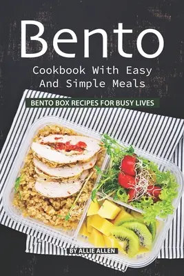 Bento-Kochbuch mit leichten und einfachen Mahlzeiten: Bento-Box-Rezepte für vielbeschäftigte Menschen - Bento Cookbook with Easy and Simple Meals: Bento Box Recipes for Busy Lives