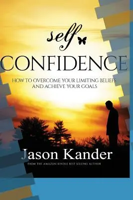 Selbstvertrauen: Wie Sie Ihre einschränkenden Überzeugungen überwinden und Ihre Ziele erreichen - Self-Confidence: How to Overcome Your Limiting Beliefs and Achieve Your Goals