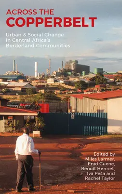 Jenseits des Copperbelt: Urbaner und sozialer Wandel in den Grenzgebieten Zentralafrikas - Across the Copperbelt: Urban & Social Change in Central Africa's Borderland Communities