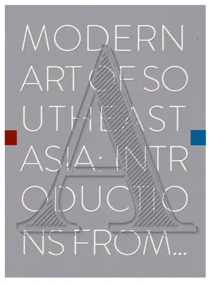 Moderne Kunst in Südostasien: Einführungen von A bis Z - Modern Art of Southeast Asia: Introductions from A to Z