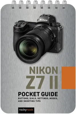 Nikon Z7 II: Taschenhandbuch: Tasten, Regler, Einstellungen, Modi und Aufnahmetipps - Nikon Z7 II: Pocket Guide: Buttons, Dials, Settings, Modes, and Shooting Tips