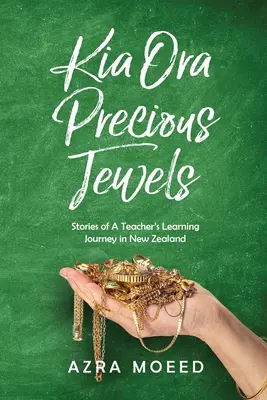 Kia Ora Kostbare Juwelen: Geschichten von der Lernreise eines Lehrers in Neuseeland - Kia Ora Precious Jewels: Stories of A Teacher's Learning Journey in New Zealand