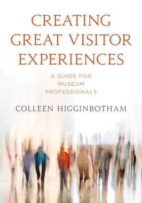 Großartige Besuchererlebnisse schaffen: Ein Leitfaden für Museumsfachleute - Creating Great Visitor Experiences: A Guide for Museum Professionals