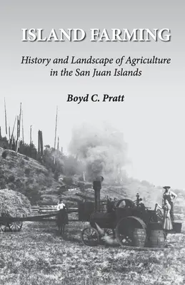 Island Farming: Geschichte und Landschaft der Landwirtschaft auf den San-Juan-Inseln - Island Farming: History and Landscape of Agriculture in the San Juan Islands