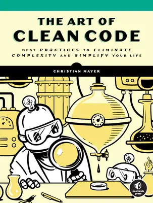Die Kunst des sauberen Codes: Best Practices zur Beseitigung von Komplexität und Vereinfachung Ihres Lebens - The Art of Clean Code: Best Practices to Eliminate Complexity and Simplify Your Life