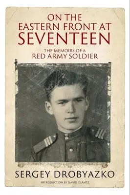 Mit siebzehn Jahren an der Ostfront: Die Memoiren eines Soldaten der Roten Armee, 1942-1944 - On the Eastern Front at Seventeen: The Memoirs of a Red Army Soldier, 1942-1944