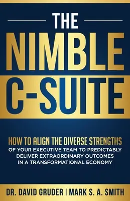 Die flinke C-Suite: Wie Sie die verschiedenen Stärken Ihres Führungsteams in Einklang bringen, um in einer Zeit der Transformation außergewöhnliche Ergebnisse zu erzielen - The Nimble C-Suite: How to Align the Diverse Strengths of Your Executive Team to Predictably Deliver Extraordinary Outcomes in a Transform