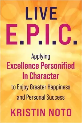 Live E.P.I.C.: 7 alltägliche Tugenden für mehr Glück und persönlichen Erfolg - Live E.P.I.C.: Embracing 7 Everyday Virtues to Increase Happiness and Personal Success