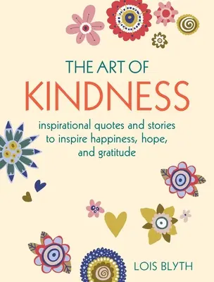 Die Kunst der Freundlichkeit: Inspirierende Zitate und Geschichten, die zu Glück, Hoffnung und Dankbarkeit inspirieren - The Art of Kindness: Inspirational Quotes and Stories to Inspire Happiness, Hope, and Gratitude