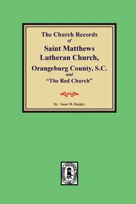 (orangeburg County) the Church Records of Saint Matthews Lutheran Church, Orangeburg, County South Carolina and the Red Church.