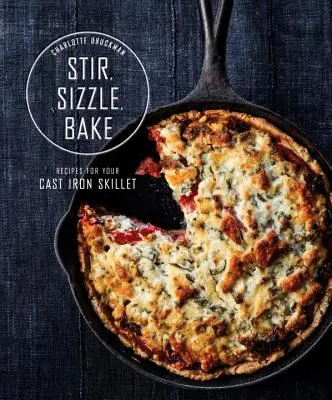 Rühren, brutzeln, backen: Rezepte für Ihre gusseiserne Pfanne: Ein Kochbuch - Stir, Sizzle, Bake: Recipes for Your Cast-Iron Skillet: A Cookbook