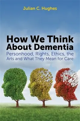 Wie wir über Demenz denken: Persönlichkeitsrechte, Rechte, Ethik, Kunst und ihre Bedeutung für die Pflege - How We Think about Dementia: Personhood, Rights, Ethics, the Arts and What They Mean for Care