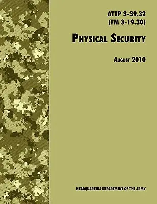 Physische Sicherheit: Offizielles Feldhandbuch der US-Armee ATTP 3-39.32 (FM 3-19.30), Überarbeitung vom August 2010 - Physical Security: The Official U.S. Army Field Manual ATTP 3-39.32 (FM 3-19.30), August 2010 revision