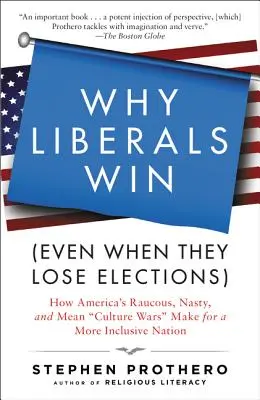 Warum Liberale gewinnen (auch wenn sie Wahlen verlieren): Wie Amerikas lautstarke, fiese und gemeine Kulturkriege eine integrativere Nation schaffen - Why Liberals Win (Even When They Lose Elections): How America's Raucous, Nasty, and Mean Culture Wars Make for a More Inclusive Nation