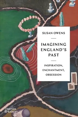 Englands Vergangenheit: Inspiration, Verzauberung, Besessenheit - Imagining England's Past: Inspiration, Enchantment, Obsession