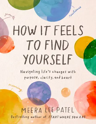 Wie es sich anfühlt, sich selbst zu finden: Mit Ziel, Klarheit und Herz durch die Veränderungen des Lebens navigieren - How It Feels to Find Yourself: Navigating Life's Changes with Purpose, Clarity, and Heart