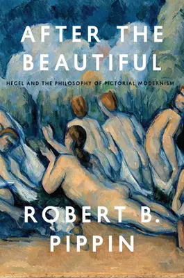 Nach dem Schönen: Hegel und die Philosophie der bildnerischen Moderne - After the Beautiful: Hegel and the Philosophy of Pictorial Modernism