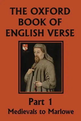 Das Oxford-Buch der englischen Verse, Teil 1: Mittelalter bis Marlowe (Yesterday's Classics) - The Oxford Book of English Verse, Part 1: Medievals to Marlowe (Yesterday's Classics)