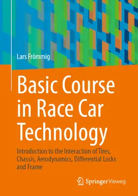 Grundkurs in Rennwagentechnik: Einführung in das Zusammenspiel von Reifen, Fahrwerk, Aerodynamik, Differentialsperren und Rahmen - Basic Course in Race Car Technology: Introduction to the Interaction of Tires, Chassis, Aerodynamics, Differential Locks and Frame